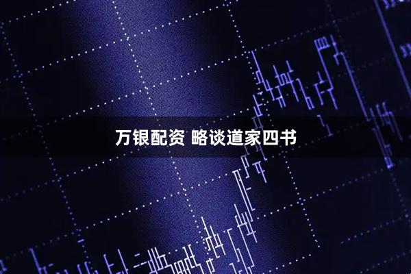 万银配资 略谈道家四书
